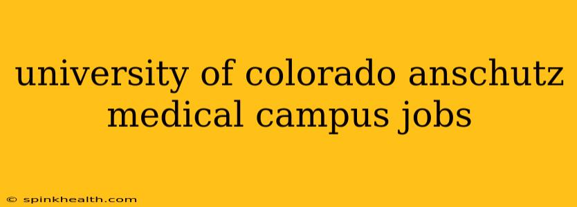 university of colorado anschutz medical campus jobs