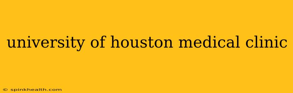 university of houston medical clinic