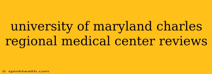 university of maryland charles regional medical center reviews