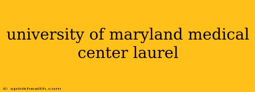 university of maryland medical center laurel
