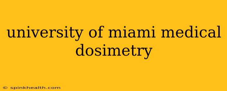 university of miami medical dosimetry