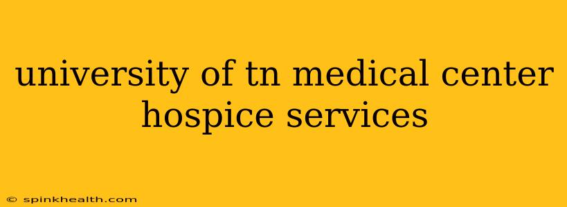 university of tn medical center hospice services