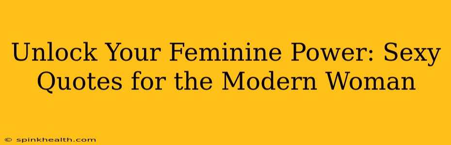 Unlock Your Feminine Power: Sexy Quotes for the Modern Woman