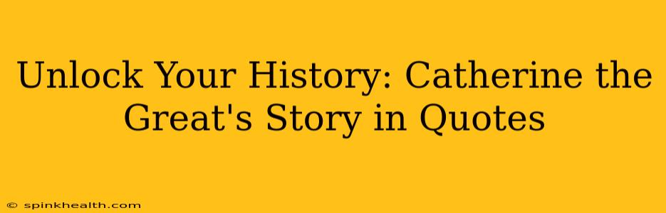 Unlock Your History: Catherine the Great's Story in Quotes