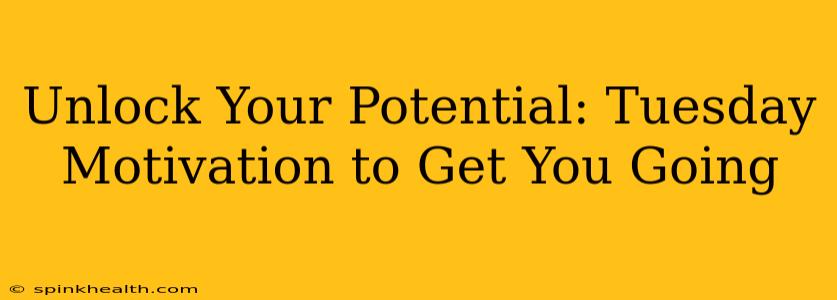 Unlock Your Potential: Tuesday Motivation to Get You Going