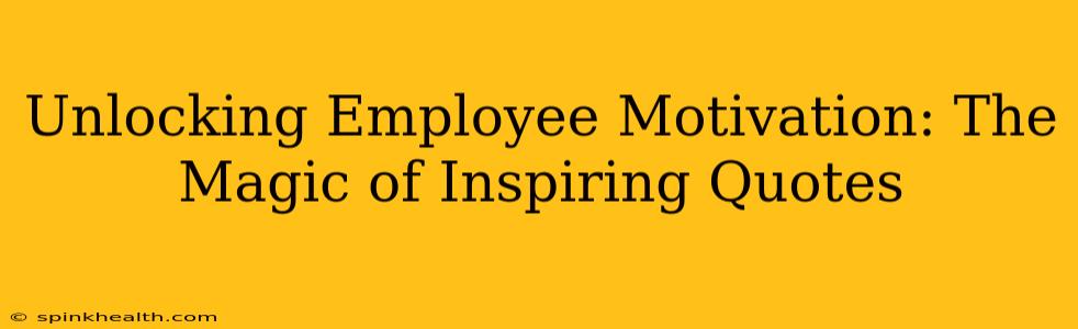 Unlocking Employee Motivation: The Magic of Inspiring Quotes