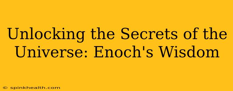 Unlocking the Secrets of the Universe: Enoch's Wisdom