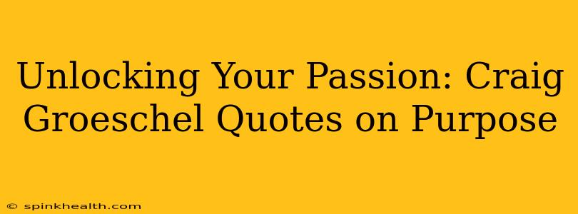 Unlocking Your Passion: Craig Groeschel Quotes on Purpose