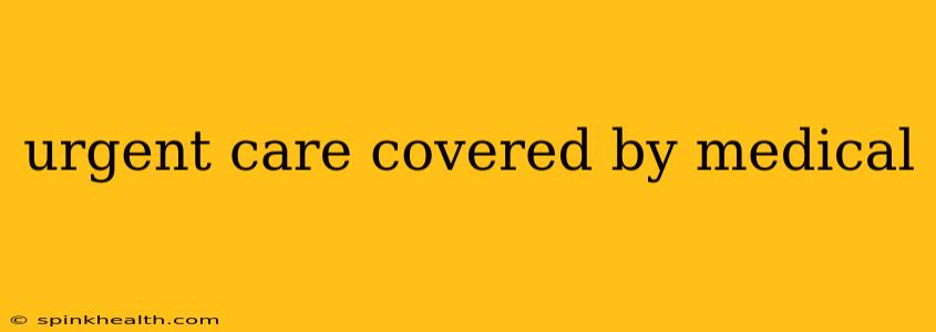 urgent care covered by medical