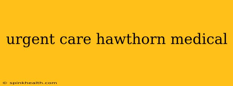 urgent care hawthorn medical