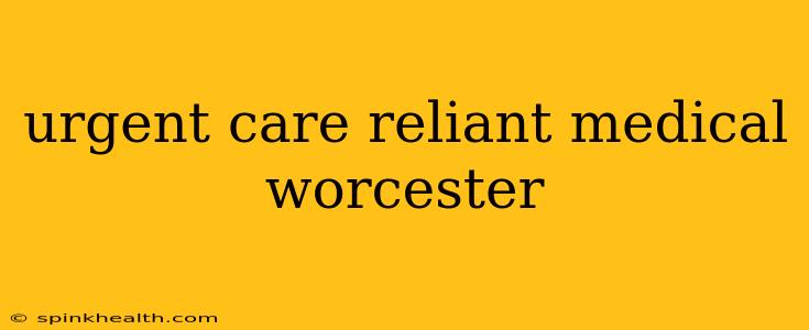 urgent care reliant medical worcester