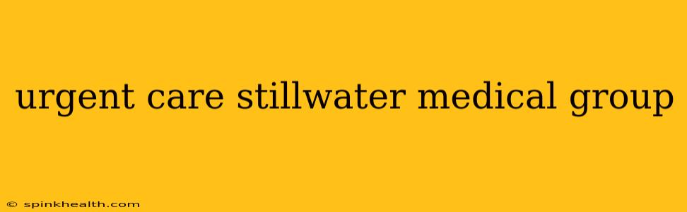 urgent care stillwater medical group