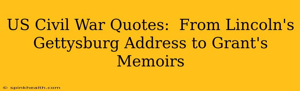 US Civil War Quotes:  From Lincoln's Gettysburg Address to Grant's Memoirs