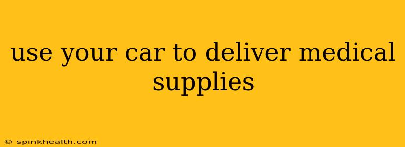 use your car to deliver medical supplies