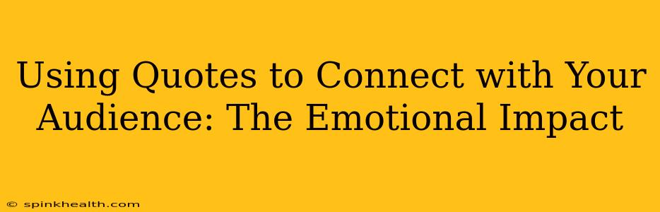 Using Quotes to Connect with Your Audience: The Emotional Impact