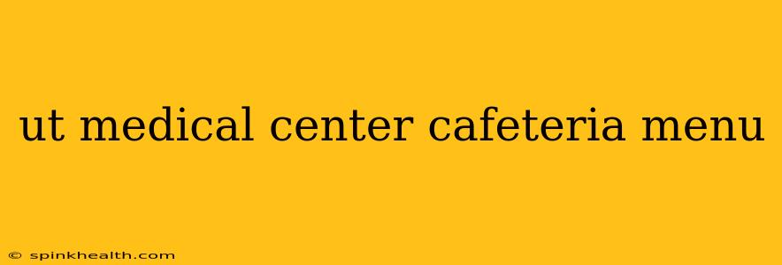 ut medical center cafeteria menu