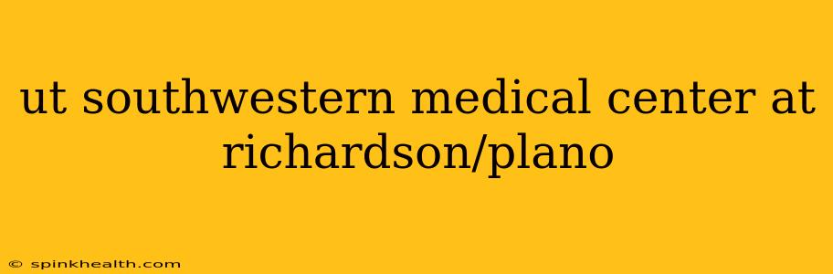 ut southwestern medical center at richardson/plano