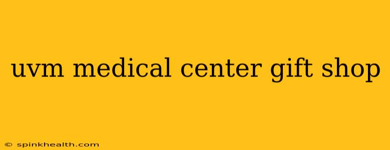 uvm medical center gift shop