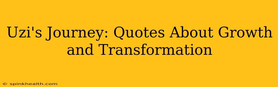 Uzi's Journey: Quotes About Growth and Transformation