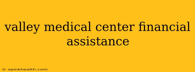 valley medical center financial assistance