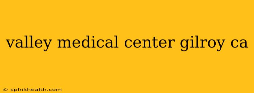 valley medical center gilroy ca
