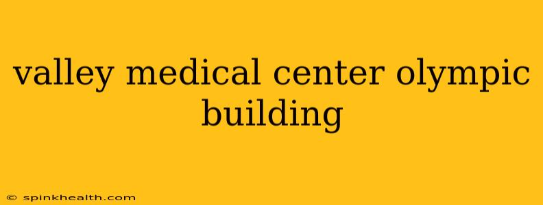 valley medical center olympic building