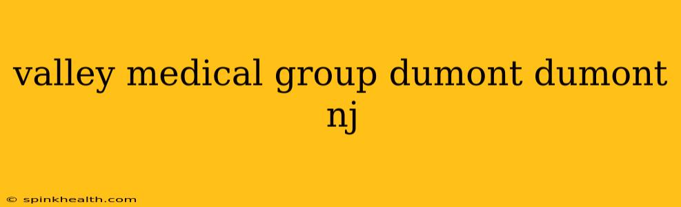 valley medical group dumont dumont nj