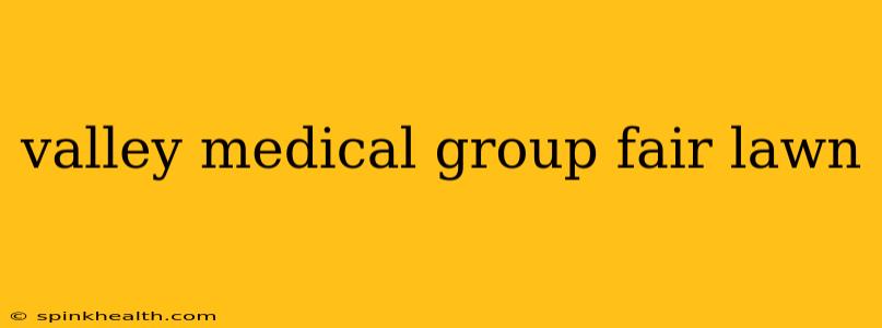 valley medical group fair lawn