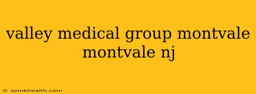 valley medical group montvale montvale nj