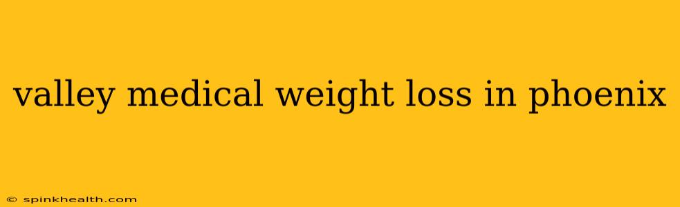 valley medical weight loss in phoenix