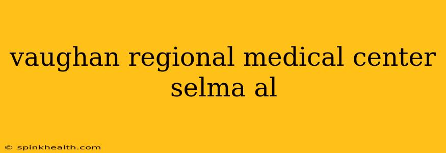 vaughan regional medical center selma al