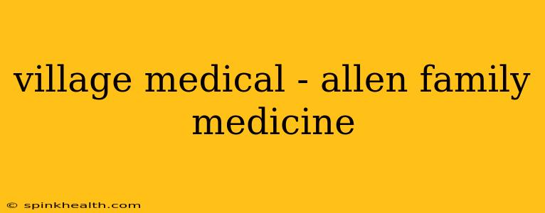 village medical - allen family medicine