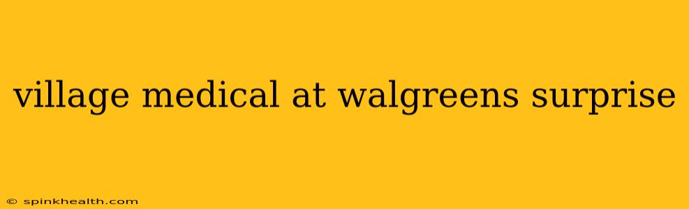 village medical at walgreens surprise