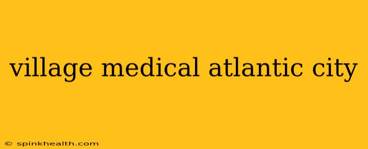 village medical atlantic city
