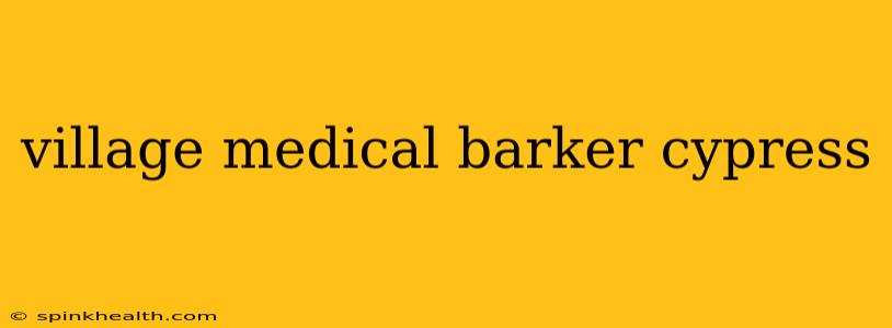 village medical barker cypress