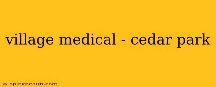 village medical - cedar park