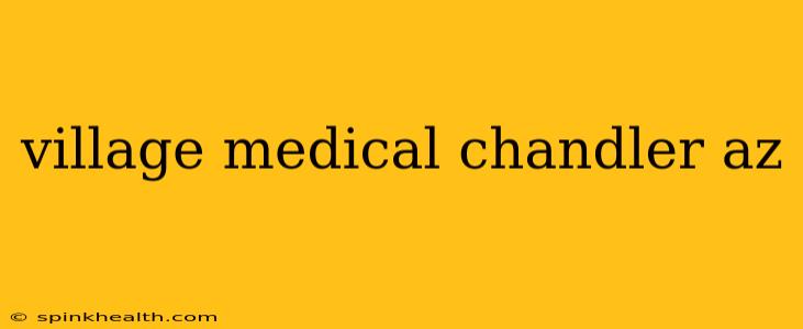 village medical chandler az