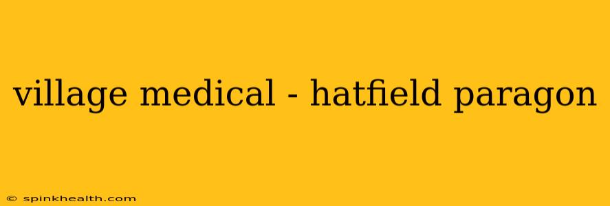 village medical - hatfield paragon
