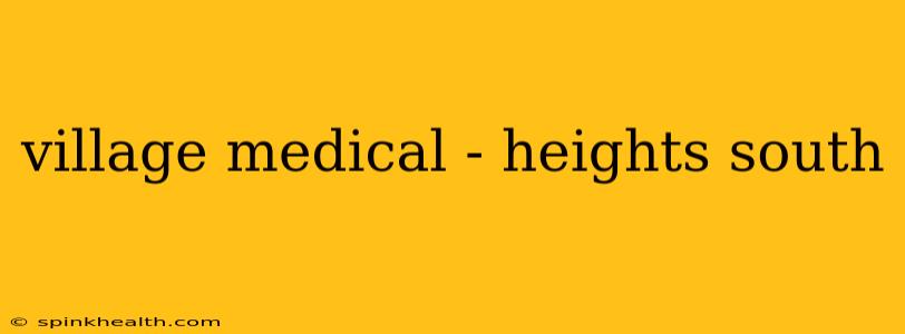 village medical - heights south