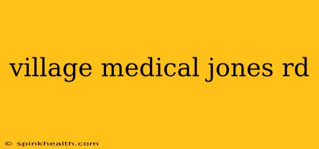 village medical jones rd