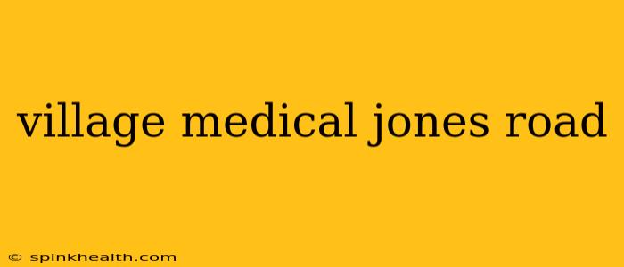 village medical jones road