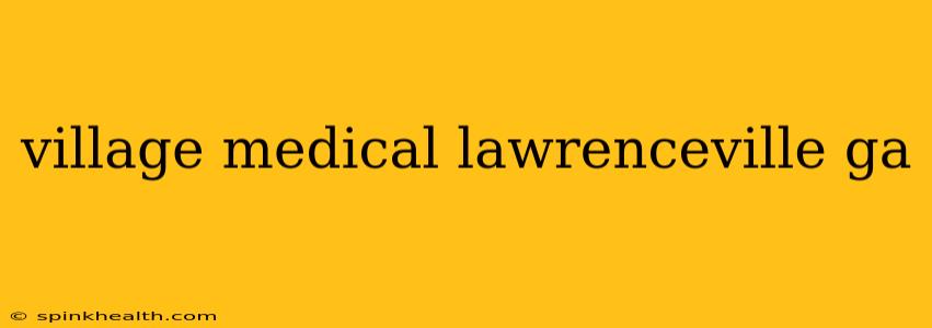 village medical lawrenceville ga