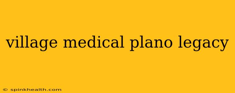 village medical plano legacy
