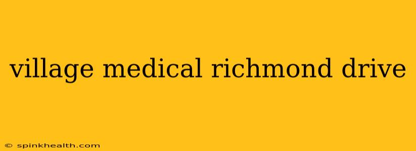 village medical richmond drive
