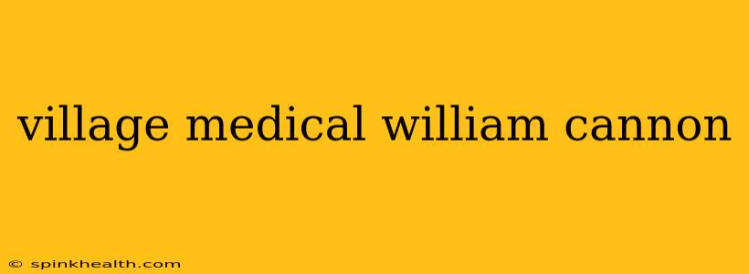village medical william cannon