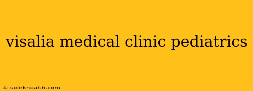 visalia medical clinic pediatrics