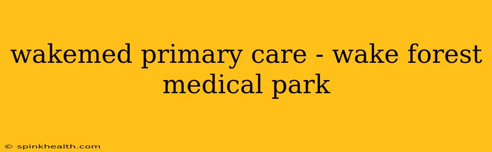 wakemed primary care - wake forest medical park