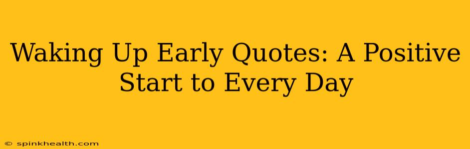Waking Up Early Quotes: A Positive Start to Every Day
