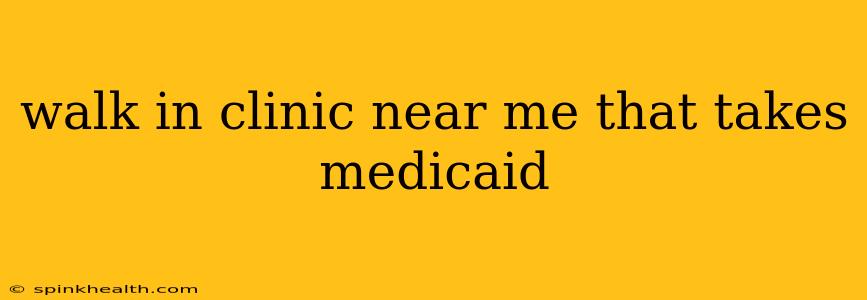 walk in clinic near me that takes medicaid
