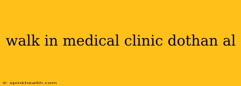 walk in medical clinic dothan al